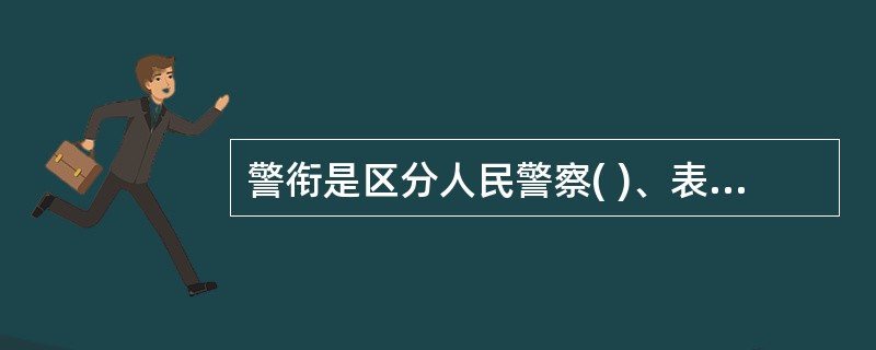 警衔是区分人民警察( )、表明人民警察身份的称号、标志和国家给予人民警察的荣誉。