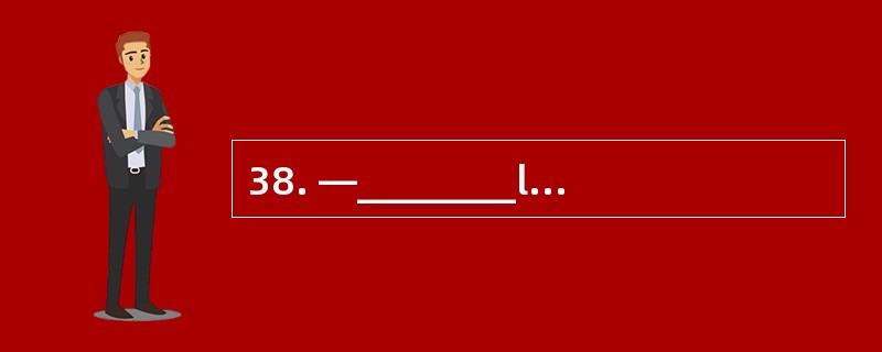 38. —________late for school next time.
