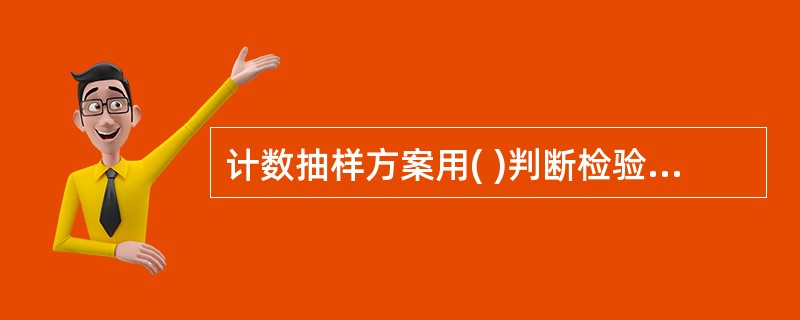 计数抽样方案用( )判断检验批是否可接收。