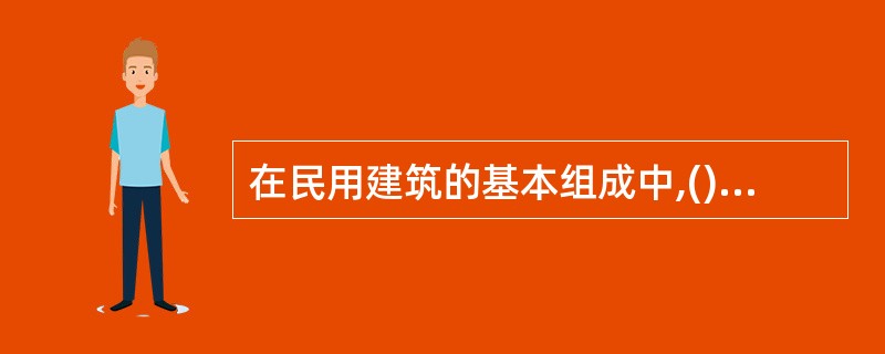 在民用建筑的基本组成中,()是多层建筑中联系上下各层的垂直交通构件,供人们上下楼