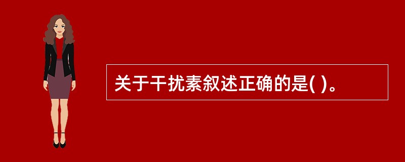 关于干扰素叙述正确的是( )。