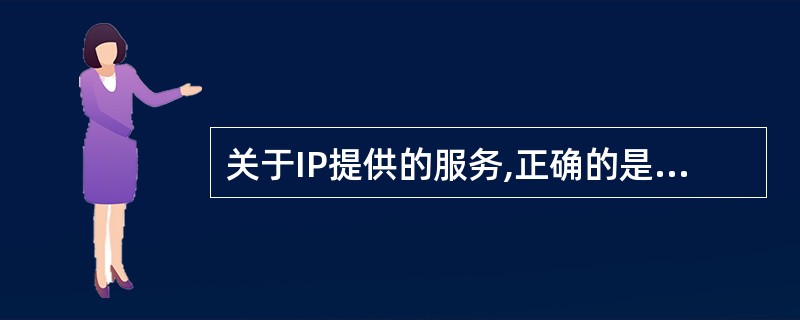 关于IP提供的服务,正确的是( )。A)IP提供了不可靠的数据投递服务,因此数据