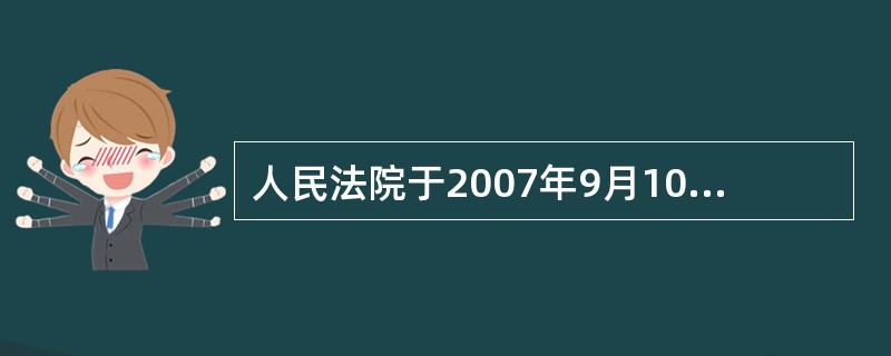 人民法院于2007年9月10日受理某企业破产案件,12月10日作出破产宣告裁定。