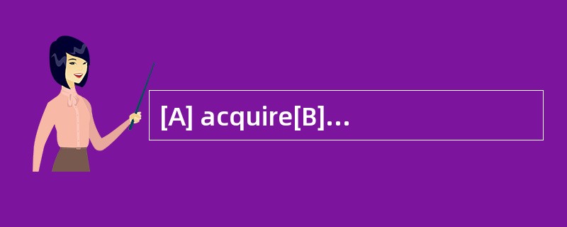 [A] acquire[B] achieve[C] obtain [D] ful