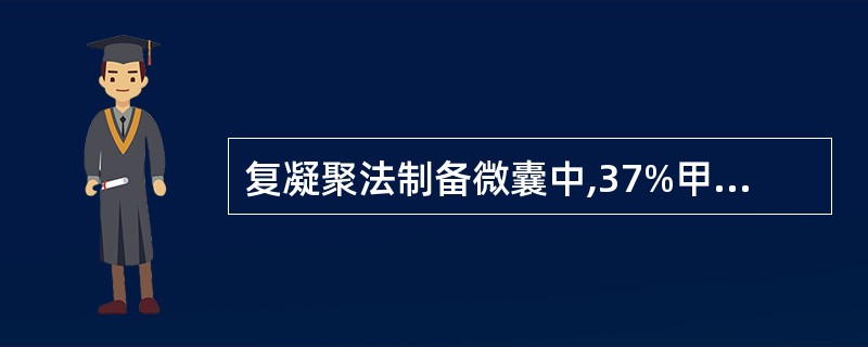 复凝聚法制备微囊中,37%甲醛溶液作为