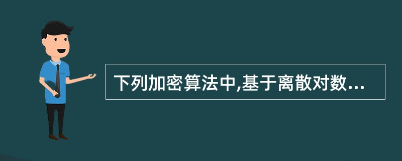 下列加密算法中,基于离散对数问题的是( )。A)RSAB)DES C)RC4 D