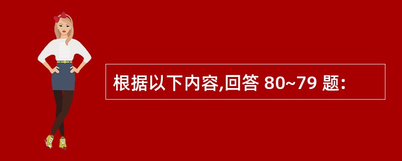 根据以下内容,回答 80~79 题: