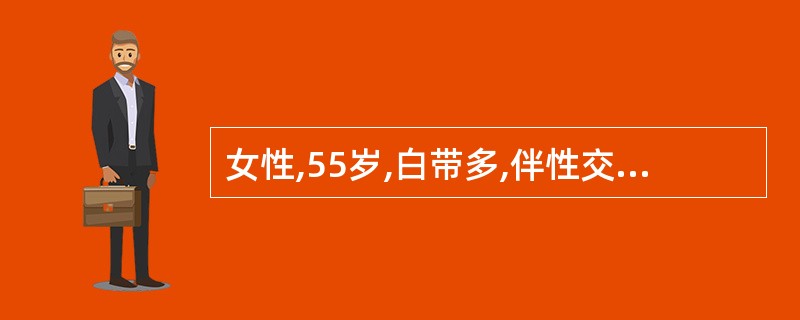 女性,55岁,白带多,伴性交出血1个月,妇检:宫颈后唇直径3 cm大菜花样赘生物