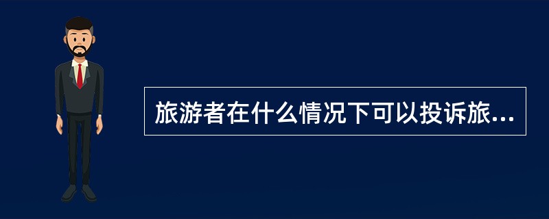 旅游者在什么情况下可以投诉旅行社?