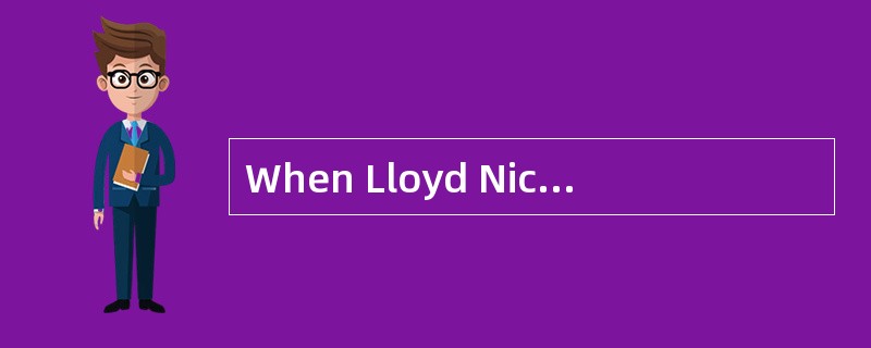 When Lloyd Nickson dies, he will _______