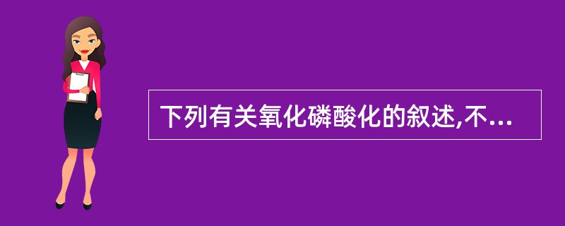 下列有关氧化磷酸化的叙述,不正确的是( )。
