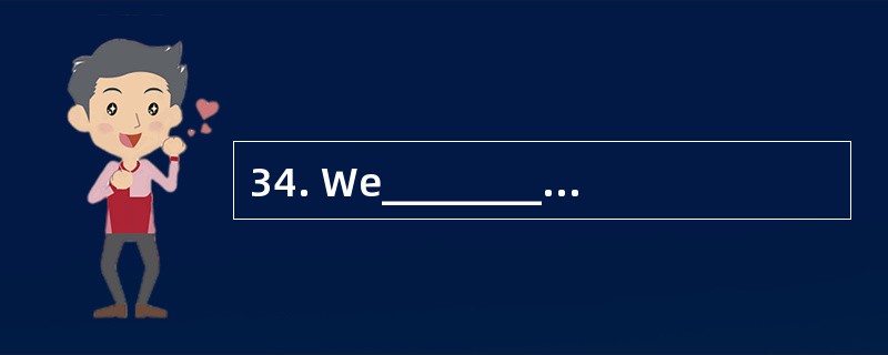 34. We________ at school at about four t