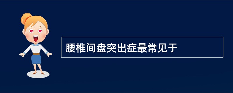 腰椎间盘突出症最常见于