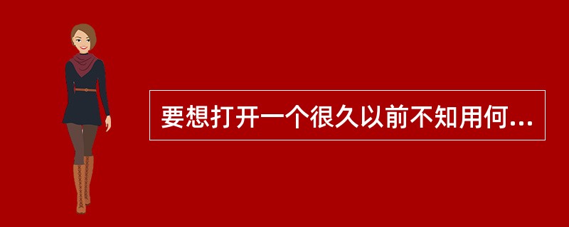 要想打开一个很久以前不知用何种程序建立的文档时,应该