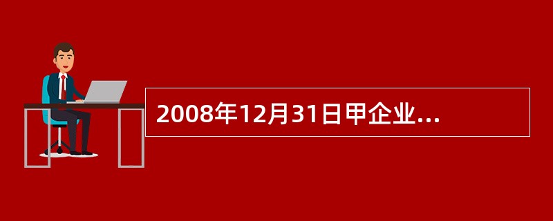2008年12月31日甲企业对其拥有的一台机器设备进行减值测试时发现,该资产如果