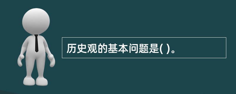 历史观的基本问题是( )。