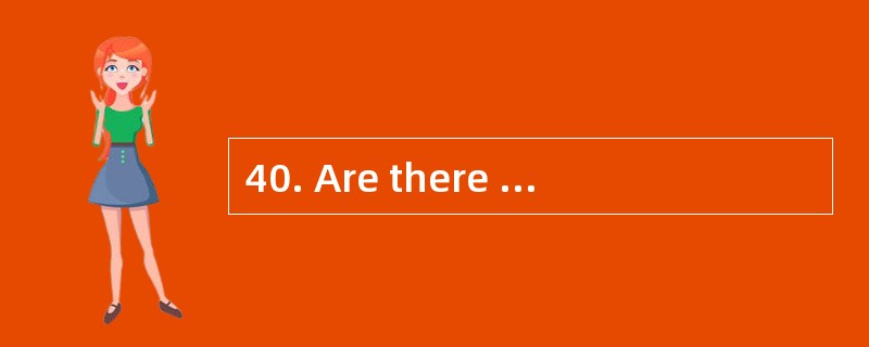 40. Are there many people there?