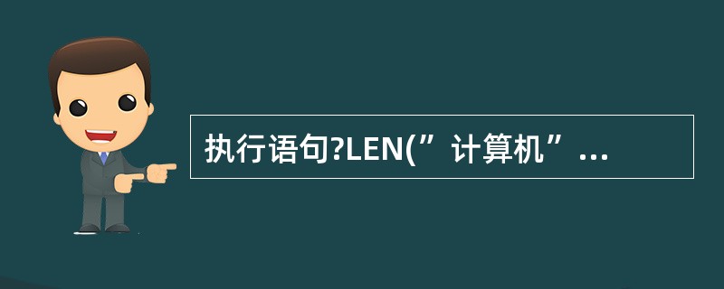 执行语句?LEN(”计算机”)<LEN(”COMPUTER”)后显示的结果是(9