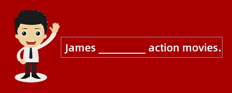 James _________ action movies.