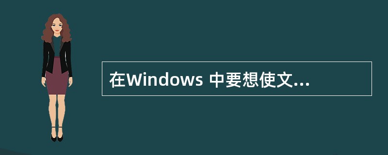 在Windows 中要想使文件不被修改和删除,可把文件设置成