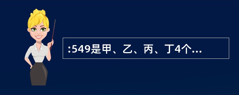 :549是甲、乙、丙、丁4个数的和。如果甲数加上2,乙数减少2,丙数乘以2,丁数