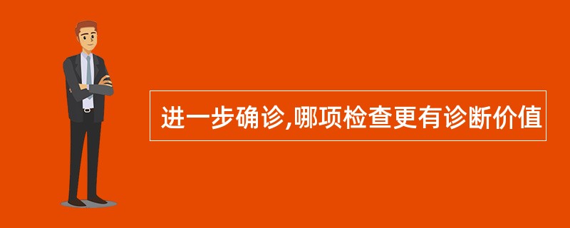 进一步确诊,哪项检查更有诊断价值