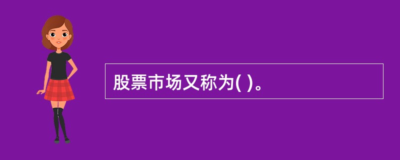 股票市场又称为( )。