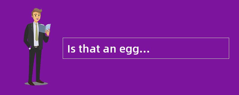 Is that an egg?(改为复数)_______ _______ egg
