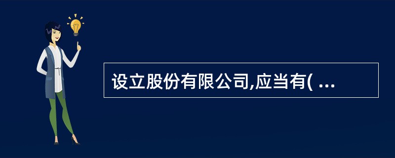 设立股份有限公司,应当有( )以上为发起人,其中须有过半数的发起人,在中国境内有