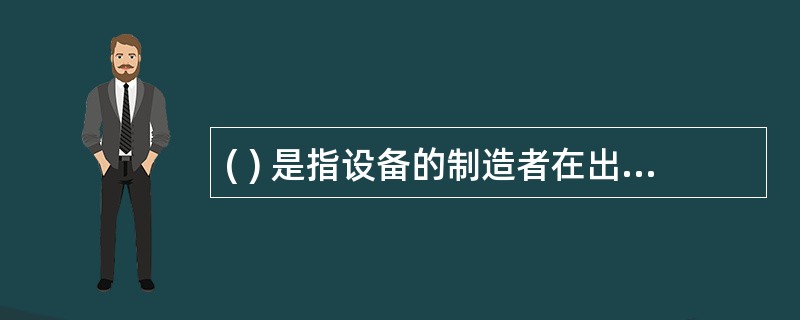 ( ) 是指设备的制造者在出售某项设备后,立即按照特定条款从购买者手中租回该项设