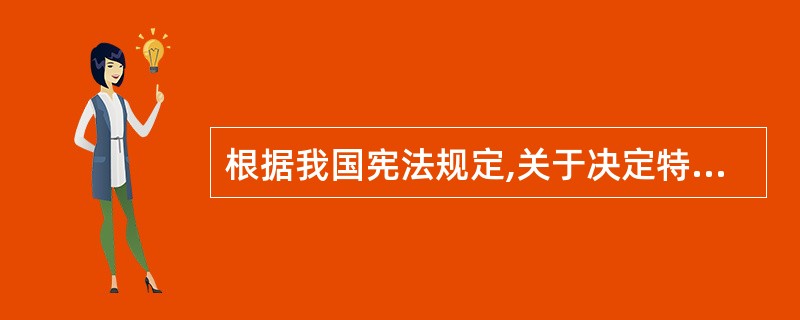 根据我国宪法规定,关于决定特赦,下列哪一选项是正确的?