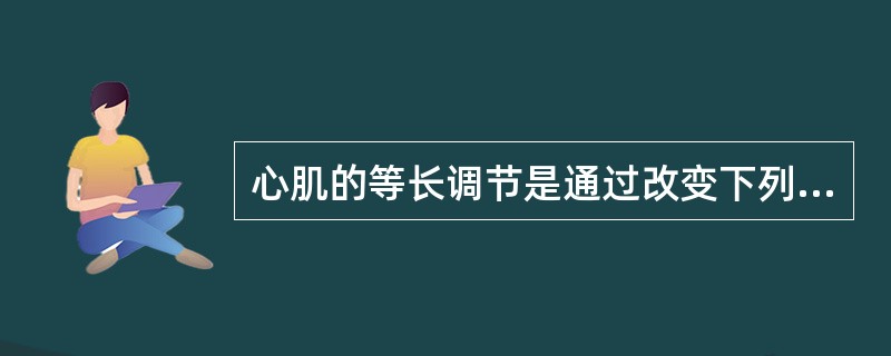 心肌的等长调节是通过改变下列哪个因素来调节心脏的泵血功能 ( )