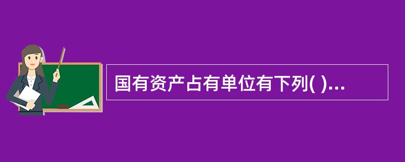 国有资产占有单位有下列( )之一的,必须对国有资产进行资产评估。