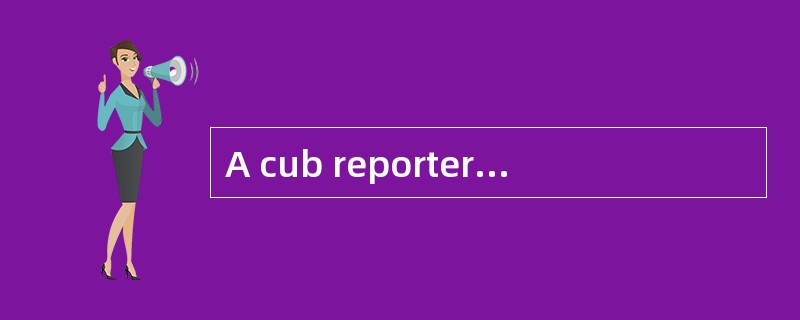 A cub reporter is another name for a ___