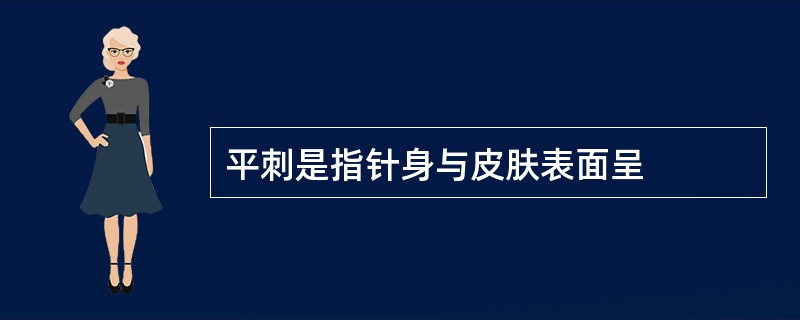 平刺是指针身与皮肤表面呈