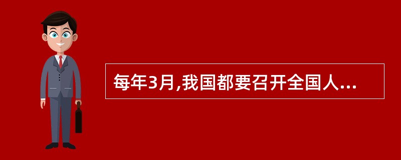 每年3月,我国都要召开全国人民代表大会和全国政治协商会议,全国人大代表和全国政协