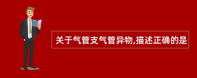 关于气管支气管异物,描述正确的是
