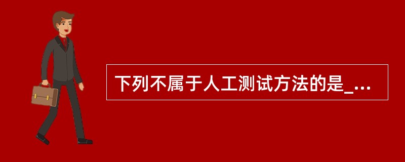 下列不属于人工测试方法的是______。