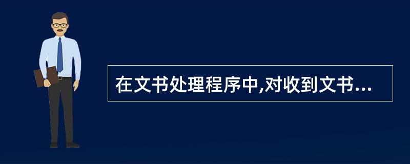 在文书处理程序中,对收到文书的办理与管理活动称为( )。