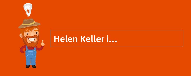 Helen Keller is remembered as ______.