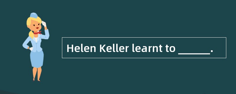 Helen Keller learnt to ______.