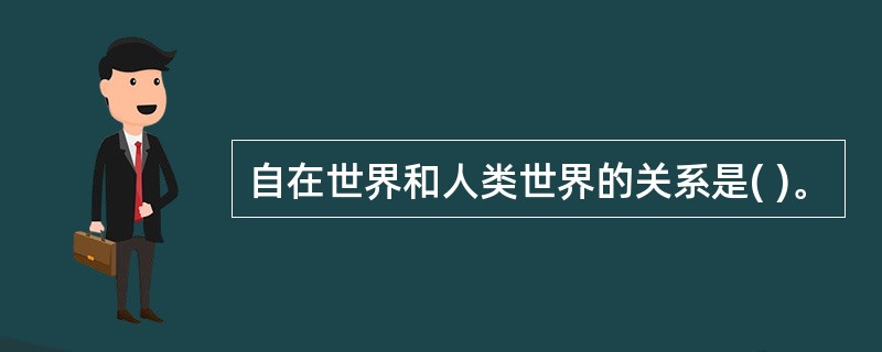 自在世界和人类世界的关系是( )。