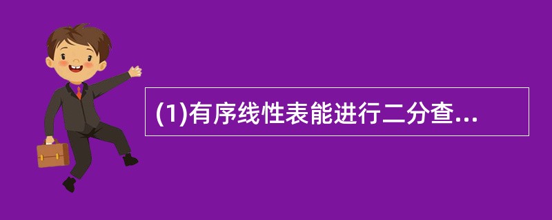 (1)有序线性表能进行二分查找的前提是该线性表必须是 (1) 存储的。