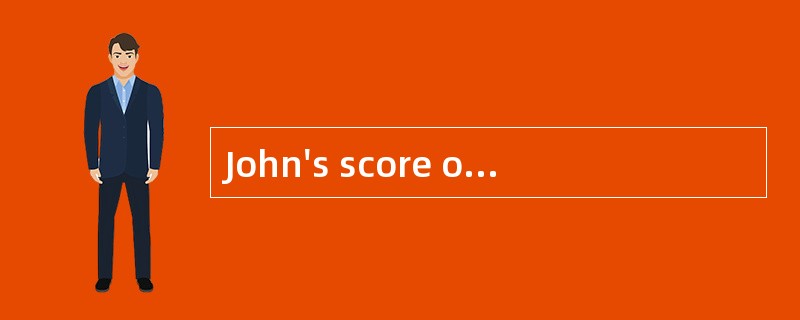 John's score on the test is the highest