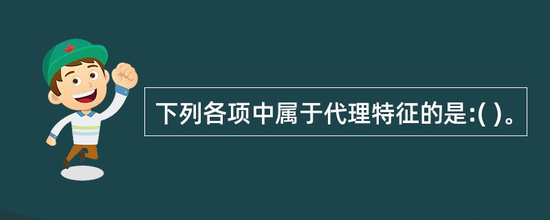 下列各项中属于代理特征的是:( )。