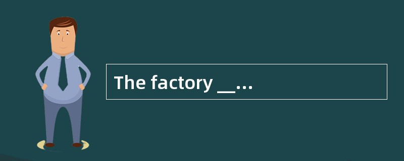 The factory ______ 20,000 bicycles a mon