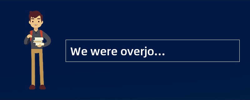 We were overjoyed at the news of China__