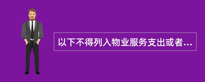 以下不得列入物业服务支出或者物业服务成本的是()。