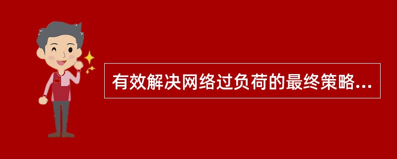 有效解决网络过负荷的最终策略是()。