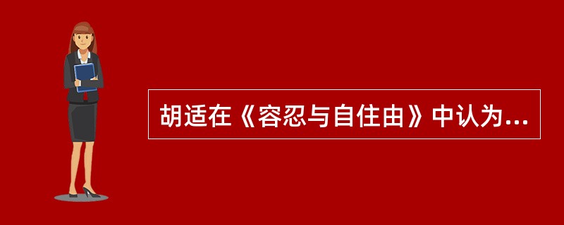 胡适在《容忍与自住由》中认为,缺乏容忍雅量的心理根源是